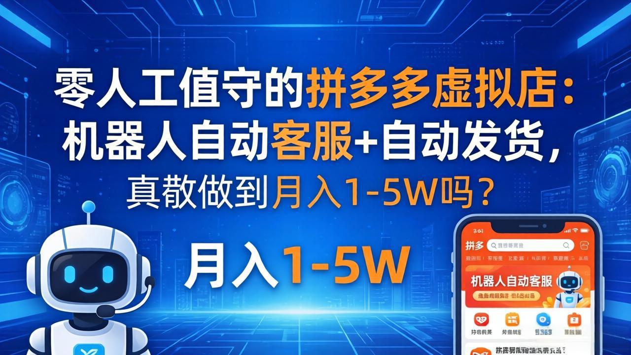 （18183期）零人工值守的拼多多虚拟店：机器人自动客服+ 自动发货，真能做到月入 1-5W 吗？ - 臻优资源网