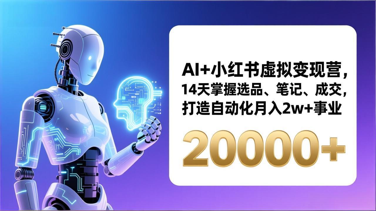 （17250期）AI+小红书虚拟变现营，14天掌握选品、笔记、成交，打造自动化月入2w+事业（更新） - 臻优资源网