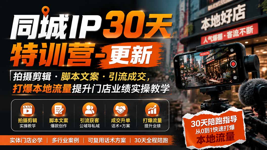 （19766期）同城IP30天特训营-更新｜拍摄剪辑+脚本文案+引流成交，打爆本地流量提升门店业绩实操教学 - 臻优资源网