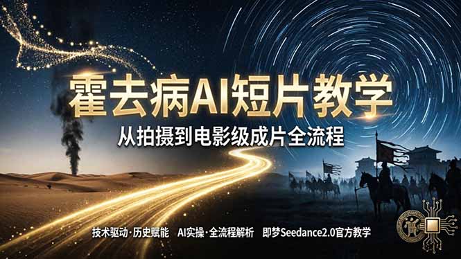 （18155期）《霍去病》AI短片教学：即梦AI Seedance2.0实操，从拍摄到电影级成片全流程 - 臻优资源网