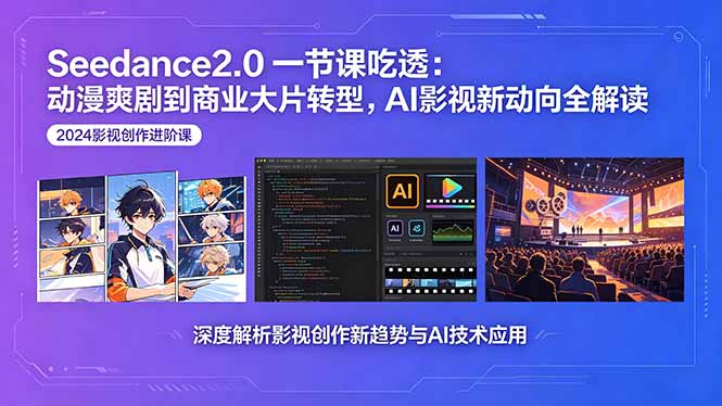 （18483期）Seedance2.0一节课吃透：动漫爽剧到商业大片转型，AI影视新动向全解读 - 臻优资源网