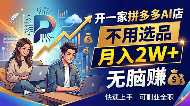 （18520期）开一家拼多多AI店，不用选品，月入2W+，无脑赚，可副业全职 - 臻优资源网