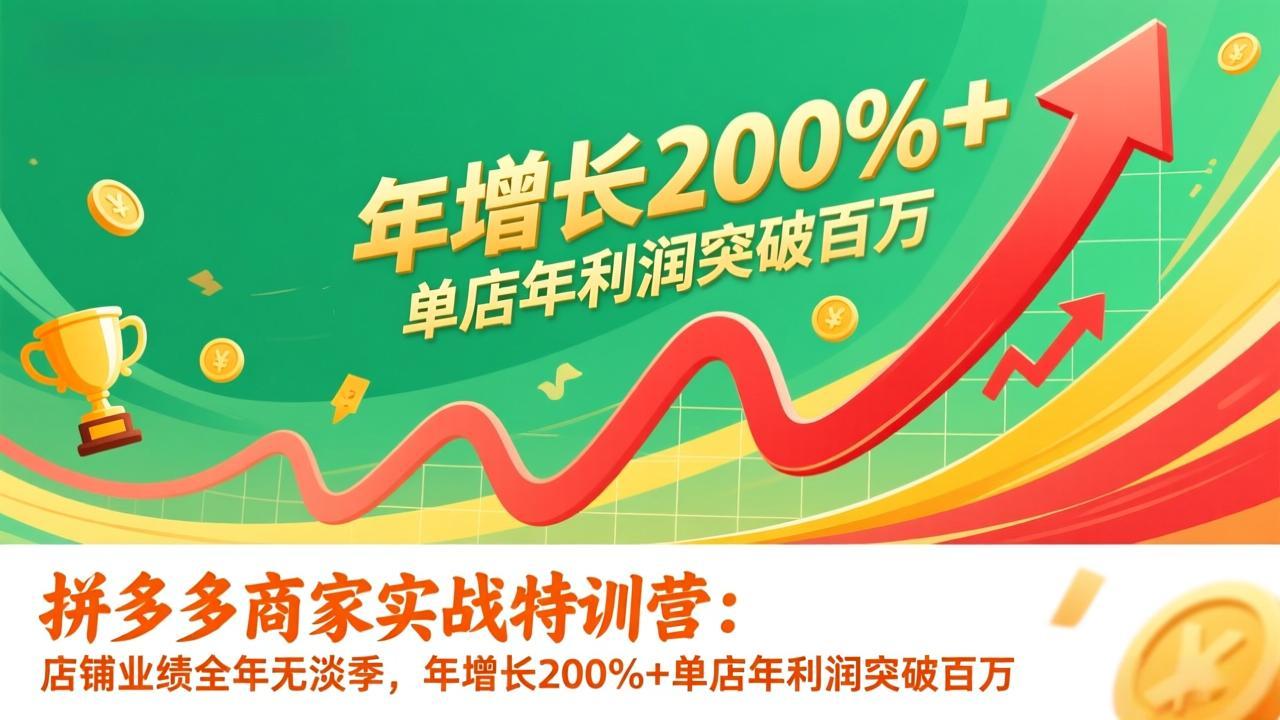 （17284期）拼多多商家实战特训营：店铺业绩全年无淡季，年增长200%+单店年利润突破百万(26年更新) - 臻优资源网
