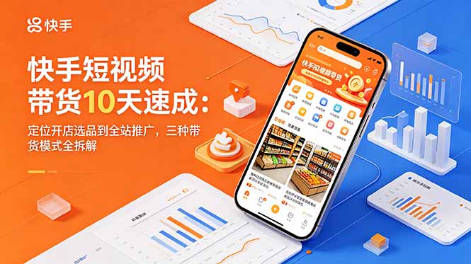 （18706期）快手短视频带货10天速成：定位开店选品到全站推广，三种带货模式全拆解 - 臻优资源网