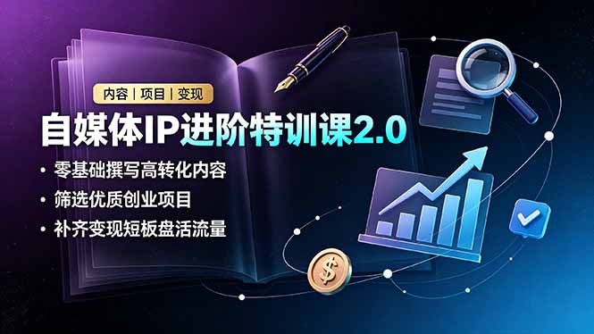 （19182期）自媒体IP进阶特训课2.0，零基础撰写高转化内容，筛选优质创业项目，补齐变现短板盘活流量 - 臻优资源网