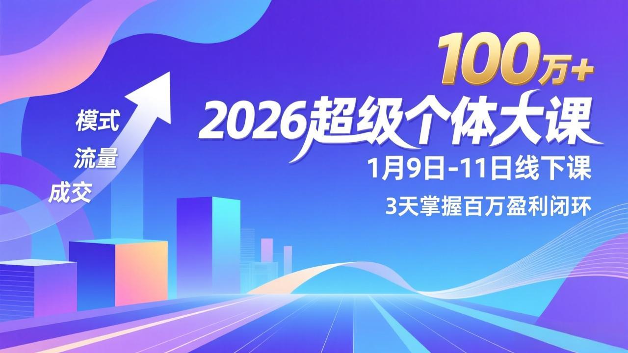 （17126期）2026超级个体大课-1月9日-11日线下课，模式、流量、成交，3天掌握百万盈利闭环，实现年入100万+ - 臻优资源网