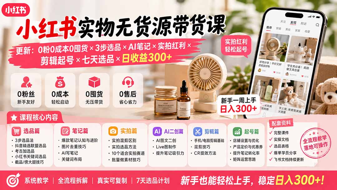 （19840期）小红书实物无货源带货课-更新：0粉0成本0囤货×3步选品×AI笔记×实拍红利×剪辑起号×七天选品×日收益300+ - 臻优资源网