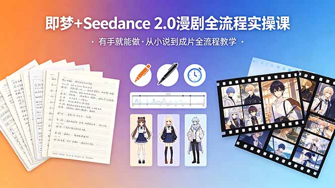 （18358期）即梦+Seedance 2.0漫剧全流程实操课，有手就能做，从小说到成片全流程教学 - 臻优资源网