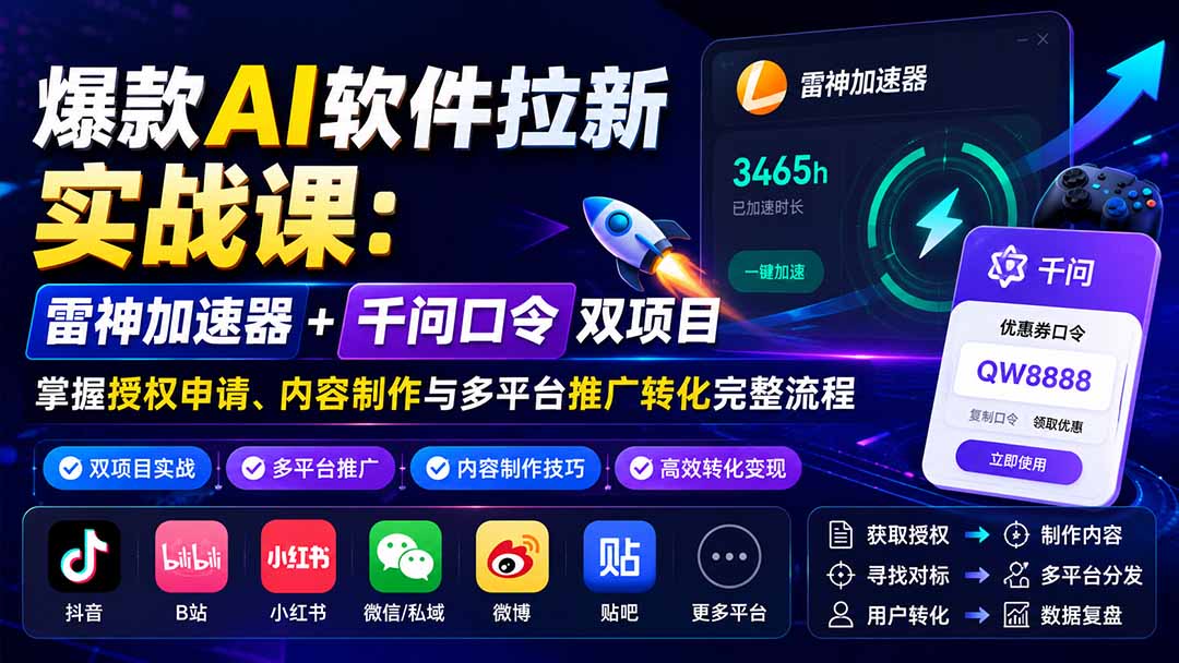 （20230期）爆款AI软件拉新实战课：雷神加速器+千问口令双项目，掌握授权申请、内容制作与多平台推广转化完整流程 - 臻优资源网