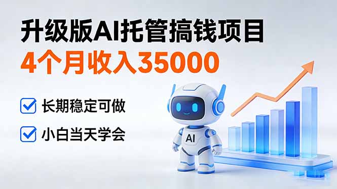 （17175期）4个月收入35000＋，升级版Ai托管搞钱项目，长期稳定可做 小白当天学会 - 臻优资源网