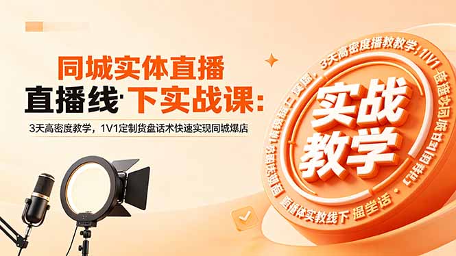 （18543期）同城实体直播线下实战课：3天高密度教学，1V1定制货盘话术快速实现同城爆店 - 臻优资源网