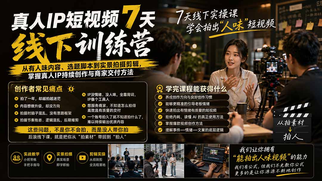 （20278期）真人IP短视频7天训练营-更新：从有人味内容、选题脚本到实景拍摄剪辑，掌握真人IP持续创作与商家交付方法 - 臻优资源网