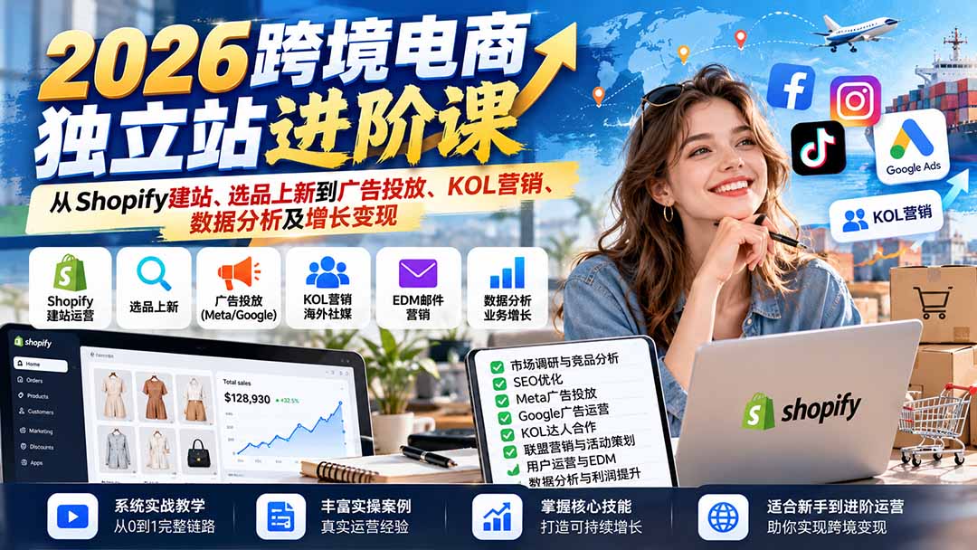 （20904期）2026跨境电商独立站进阶课：从Shopify建站、选品上新到广告投放、KOL营销、数据分析及增长变现 - 臻优资源网
