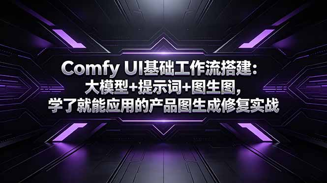 （18722期）Comfy UI基础工作流搭建：大模型+提示词+图生图，学了就能应用的产品图生成修复实战 - 臻优资源网