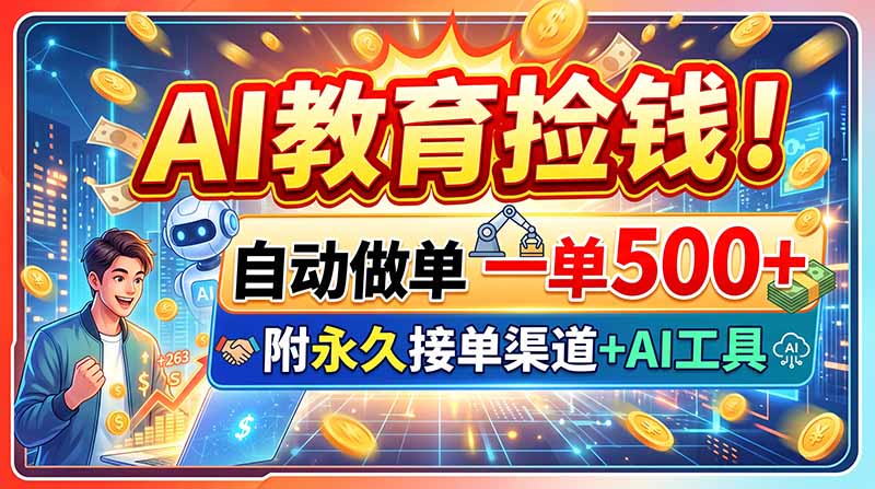 （20088期）AI教育捡钱！自动做单一单500+，附永久接单渠道+AI工具 - 臻优资源网