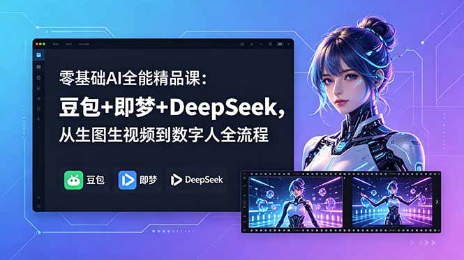 （18684期）零基础AI全能精品课：豆包+即梦+DeepSeek，从生图生视频到数字人全流程 - 臻优资源网