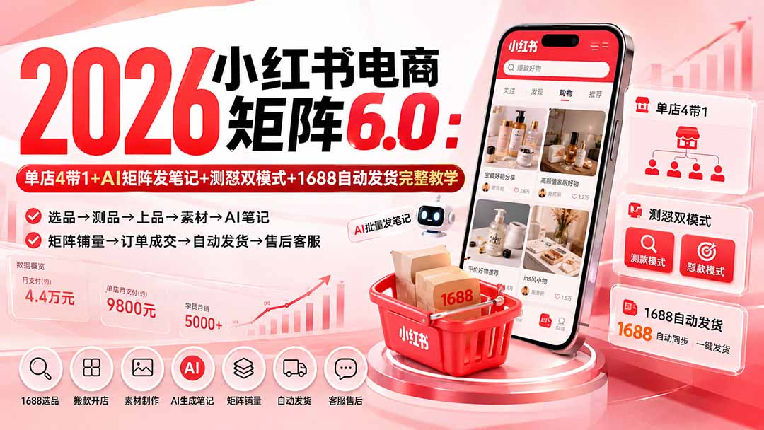 （20310期）2026小红书电商矩阵6.0：单店4带1+AI矩阵发笔记+测怼双模式+1688自动发货完整教学 - 臻优资源网