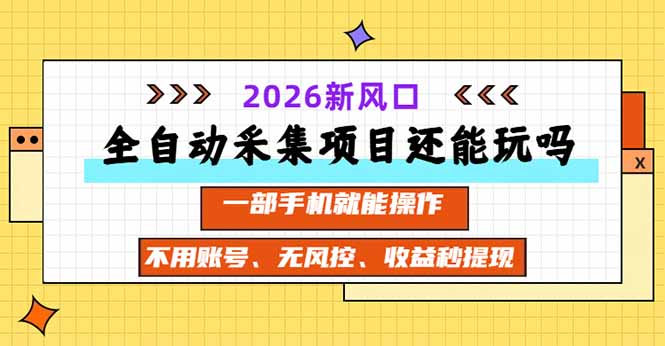 （20533期）全自动采集项目还能玩吗？2026实测新风口 一部手机就能操作 - 臻优资源网
