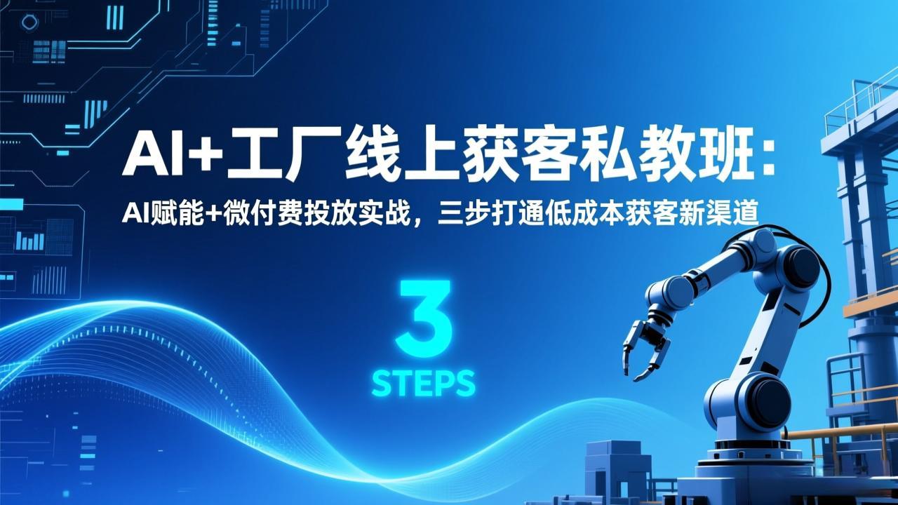 （17175期）AI+工厂线上获客私教班：AI赋能+微付费投放实战，三步打通低成本获客新渠道 - 臻优资源网
