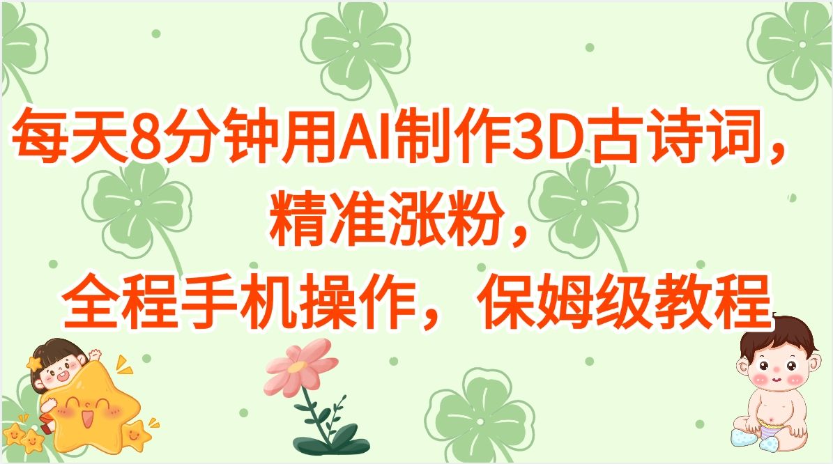 每天8分钟用AI制作3D古诗词,精准涨粉,全程手机操作,保姆级教程 - 臻优资源网