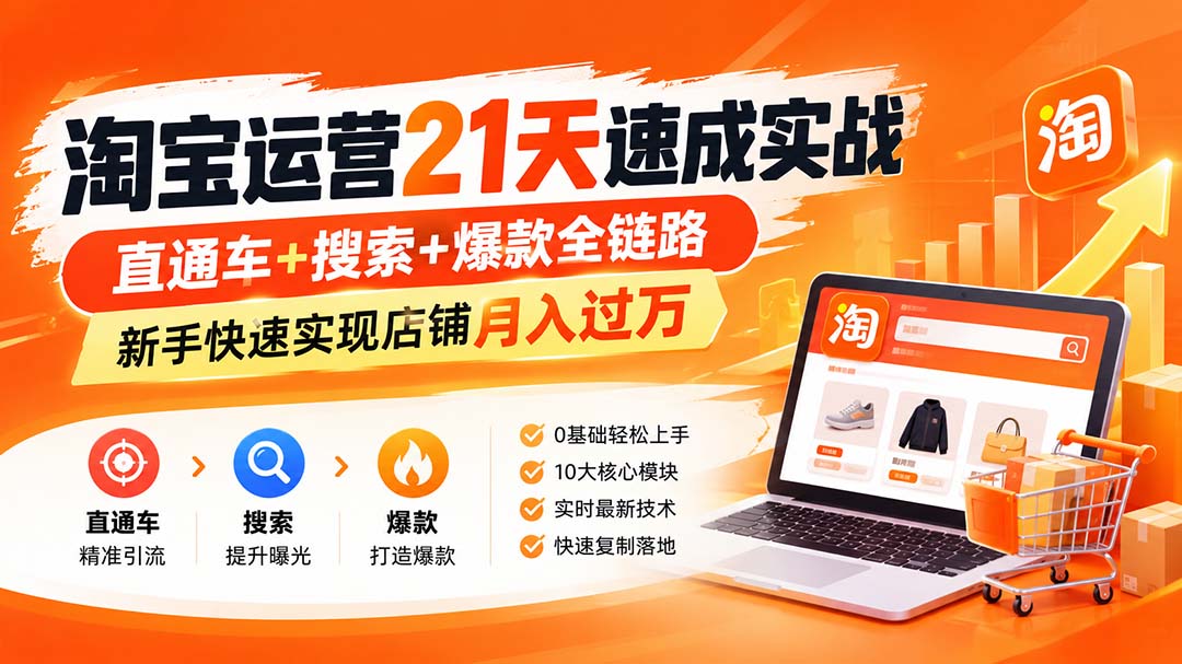 （20661期）【无水印】淘宝运营 21天 速成实战(更新9月)，直通车+搜索+爆款全链路，新手快速实现店铺月入过万 - 臻优资源网