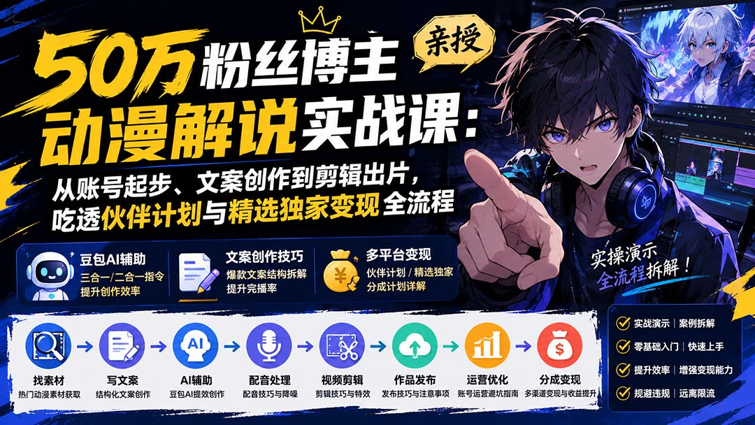 （20144期）50万粉丝博主亲授动漫解说实战课：从账号起步、文案创作到剪辑出片，吃透伙伴计划与精选独家变现全流程 - 臻优资源网