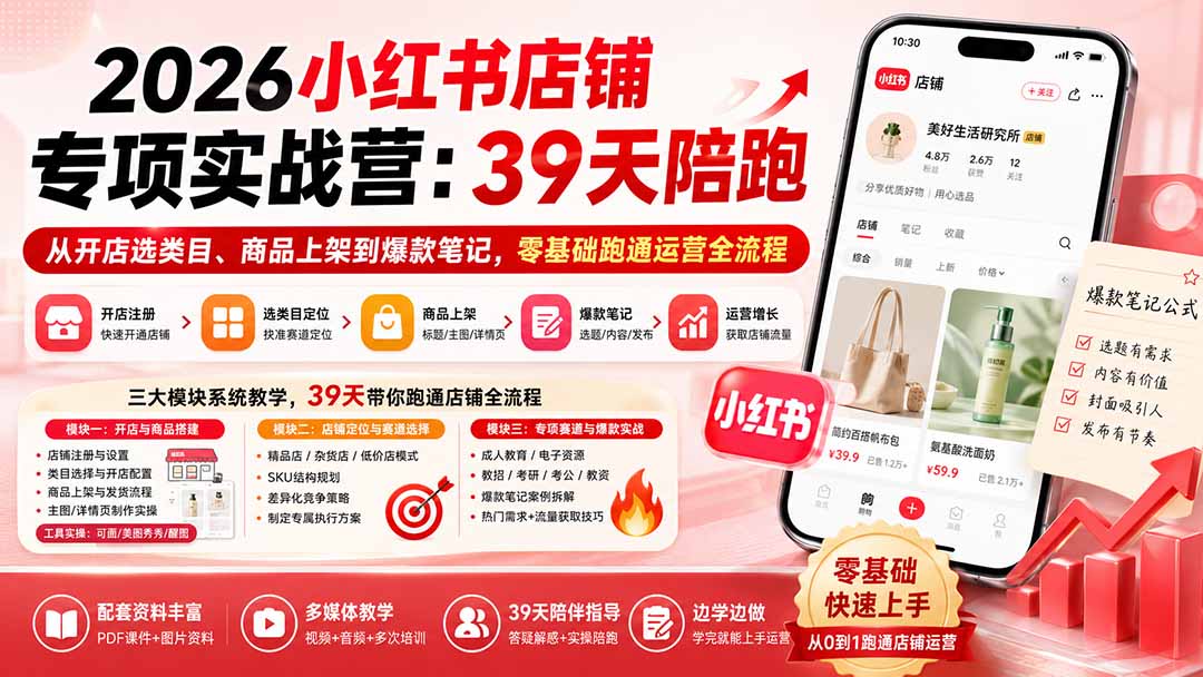 （20030期）2026小红书店铺专项实战营：39天陪跑从开店选类目、商品上架到爆款笔记，零基础跑通运营全流程 - 臻优资源网