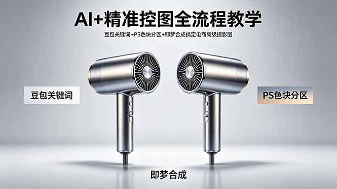 （18331期）AI+精准控图全流程教学 豆包关键词+PS色块分区+即梦合成搞定电商高级摄影图 - 臻优资源网