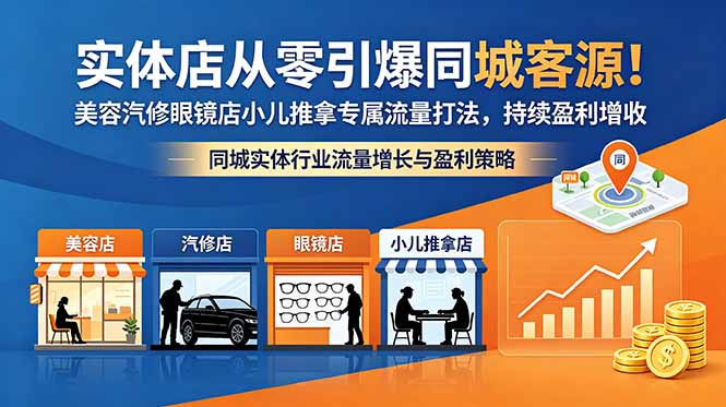 （18592期）实体店从零引爆同城客源！美容汽修眼镜店小儿推拿专属流量打法，持续盈利增收 - 臻优资源网