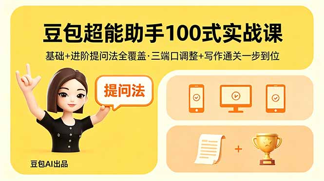 （18413期）豆包超能助手100式实战课，基础+进阶提问法全覆盖，三端口调整+写作通关一步到位 - 臻优资源网