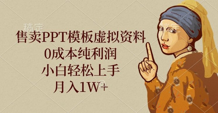 售卖PPT模板虚拟资料,0成本纯利润,小白轻松上手,月入1W+ - 臻优资源网