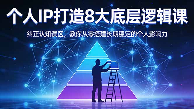 （17811期）付费文章：个人IP打造8大底层逻辑课：纠正认知误区，教你从零搭建长期稳定的个人影响力 - 臻优资源网