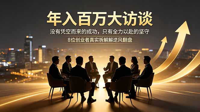 （18723期）年入百万大访谈：没有凭空而来的成功，只有全力以赴的坚守，8位创业者真实拆解逆风翻盘路 - 臻优资源网