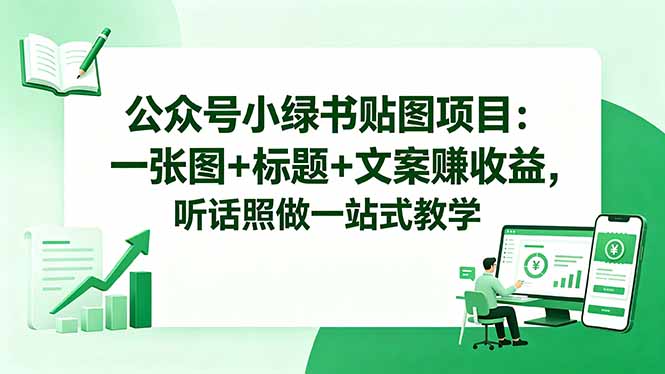 （18527期）公众号小绿书贴图项目：一张图+标题+文案赚收益，听话照做一站式教学 - 臻优资源网