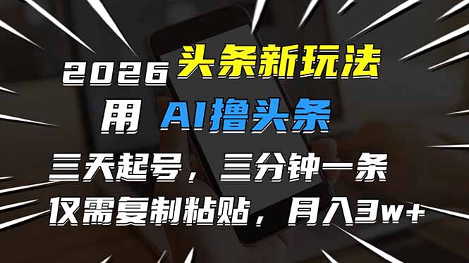 （17044期）2026最新头条玩法，用AI撸头条，3天必起号，3分钟1条，只需要复制粘贴，简单月入3W+ - 臻优资源网