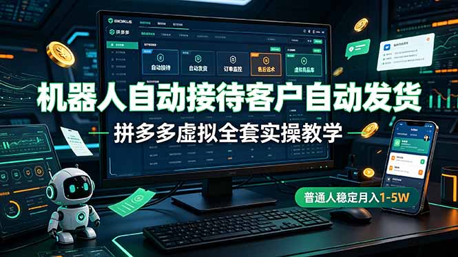 （19218期）机器人自动接待客户自动发货，拼多多虚拟全套实操教学，普通人稳定月入 1-5W - 臻优资源网