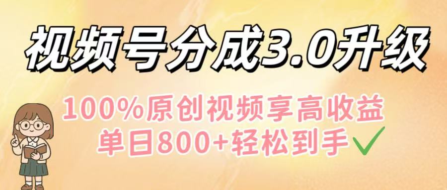 视频号分成3.0升级!100%原创视频享高收益,单日800+轻松到手 - 臻优资源网