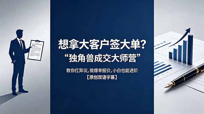 （18390期）想拿大客户签大单？《独角兽成交大师营》教你扛异议,做爆单报价,小白也能进阶【原创双语字幕】 - 臻优资源网