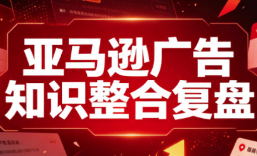 亚马逊广告知识整合复盘，适合从新手到成熟卖家的全阶段进阶 - 臻优资源网