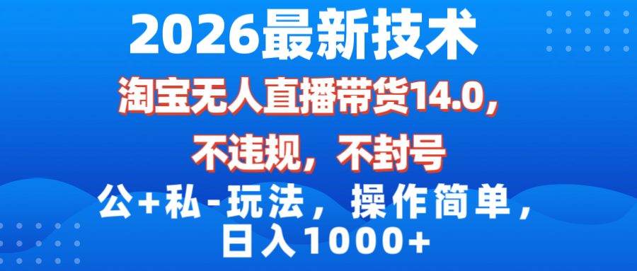 （17110期）2026最新技术，淘宝无人直播带货14.0，不封号，不违规，公+私玩法，操作简单，日入1000+ - 臻优资源网