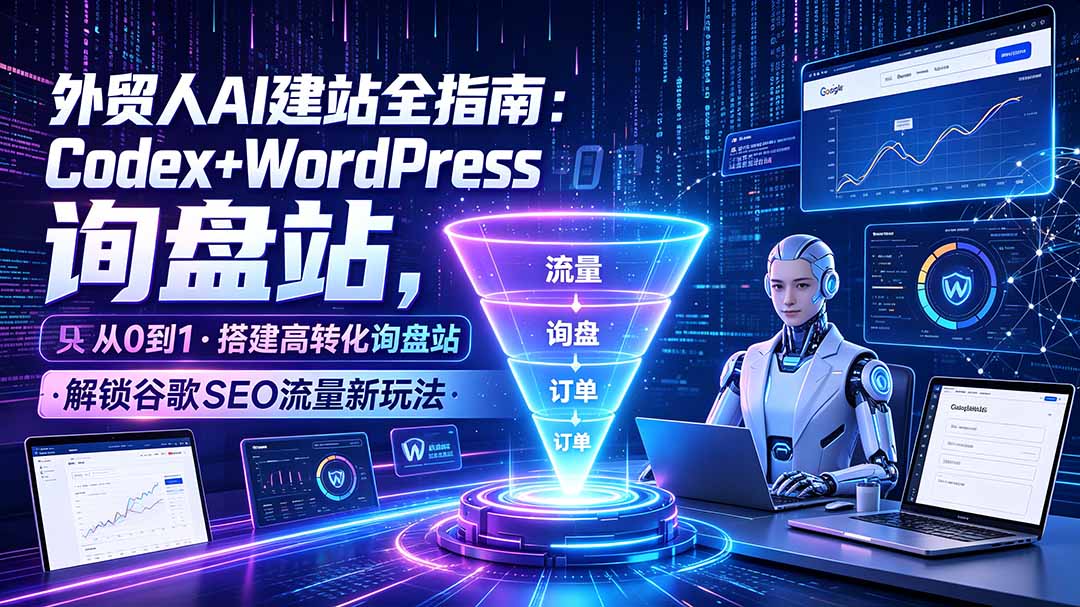 （19439期）外贸人AI建站全指南：Codex+WordPress从0到1·搭建高转化询盘站·解锁谷歌SEO流量新玩法 - 臻优资源网