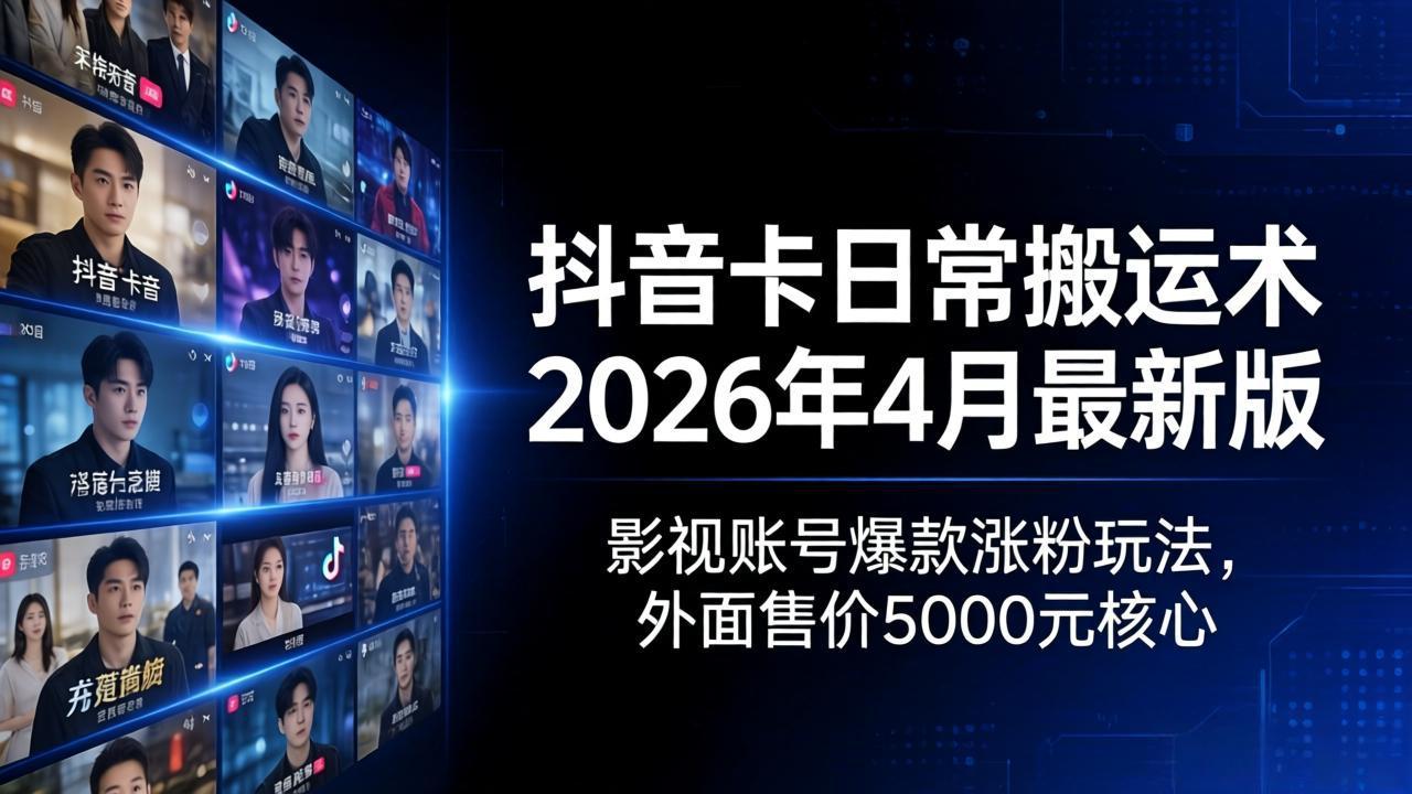 （18075期）抖音卡日常搬运术2026年4月最新版：影视账号爆款涨粉玩法，外面售价5000元核心 - 臻优资源网