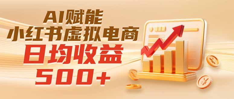 （19650期）实测落地｜AI赋能小红书虚拟电商，日均收益500+ - 臻优资源网