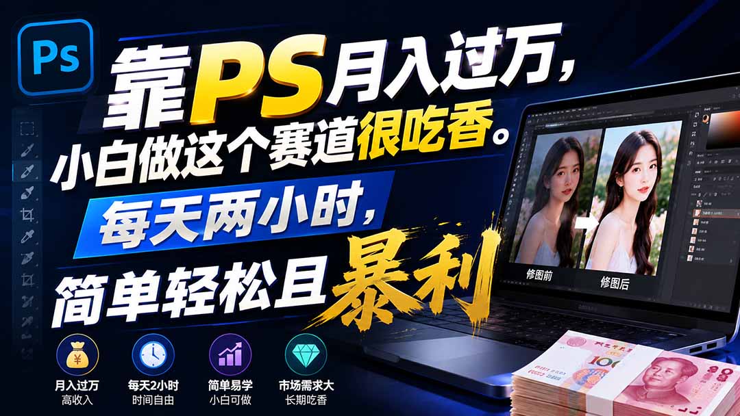 （19916期）靠PS月入过万，小白做这个赛道很吃香。每天两小时，简单轻松且暴利 - 臻优资源网