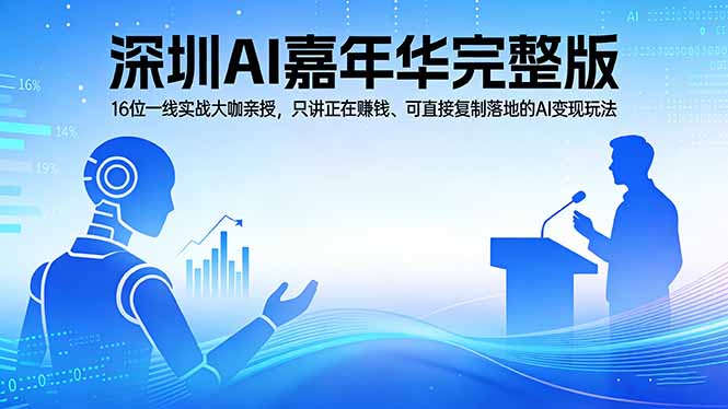 （17862期）2026深圳AI嘉年华完整版：16位一线实战大咖亲授，只讲正在赚钱、可直接复制落地的AI变现玩法 - 臻优资源网