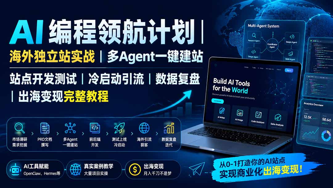 （19787期）AI编程领航计划｜海外独立站实战｜多Agent一键建站｜站点开发测试｜冷启动引流｜数据复盘｜出海变现完整教程 - 臻优资源网