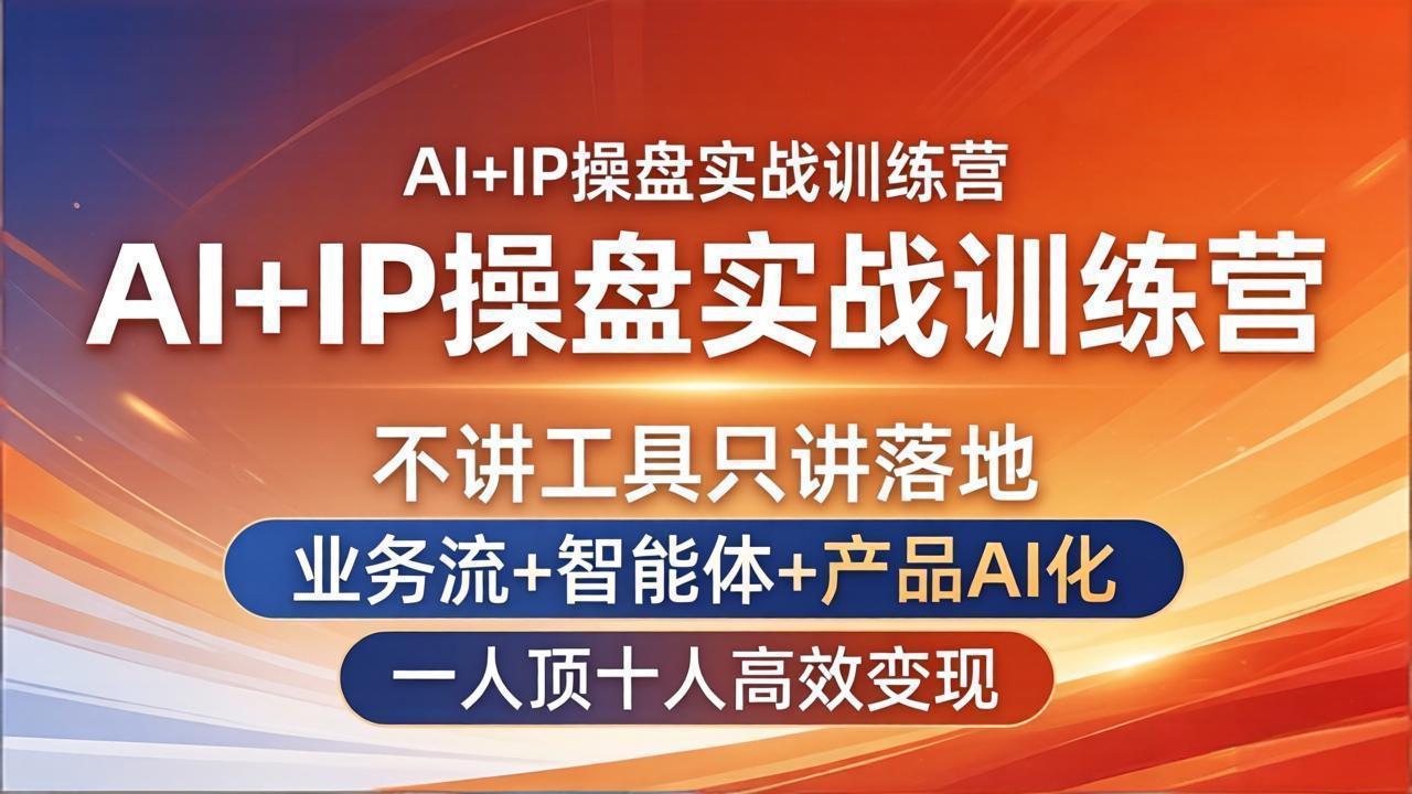（17950期）AI+IP操盘实战训练营：不讲工具只讲落地，业务流+智能体+产品AI化，一人顶十人高效变现 - 臻优资源网