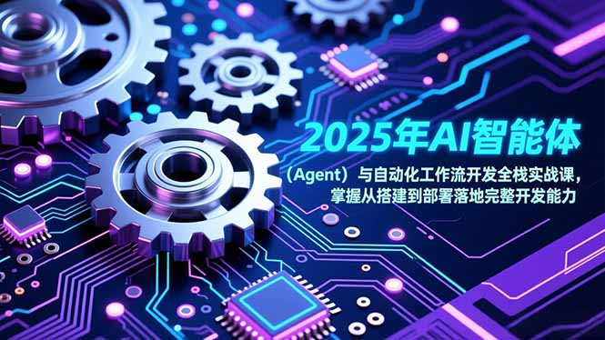 （17009期）2025年AI智能体（Agent）与自动化工作流开发全栈实战课，掌握从搭建到部署落地完整开发能力 - 臻优资源网