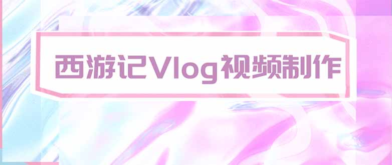 （20292期）手把手教大家用AI做西游记vlog，手把手教学，希望对大家有帮助 - 臻优资源网