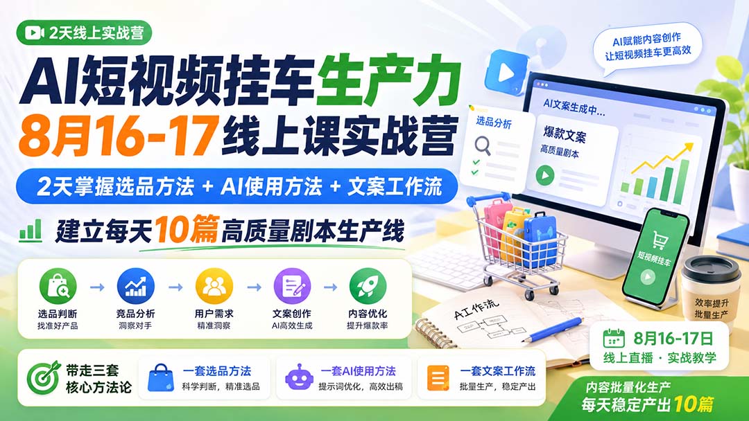 （20174期）AI短视频挂车生产力8月16-17线上课实战营：2天掌握选品方法+AI使用方法+文案工作流，建立每天10篇高质量剧本生产线 - 臻优资源网